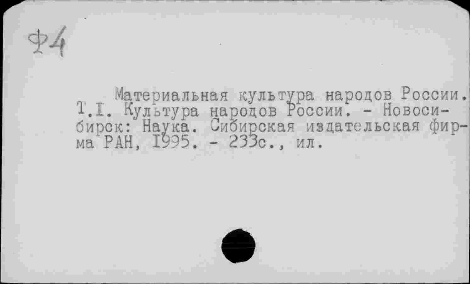 ﻿$4
Материальная культура народов России. T.I. Культура народов России. - Новосибирск: Наука. Сибирская издательская фирма' РАН, 1995. - 233с., ил.